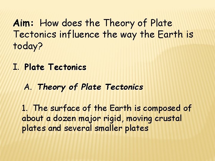 Aim: How does the Theory of Plate Tectonics influence the way the Earth is Aim: How does the Theory of Plate Tectonics influence the way the Earth is