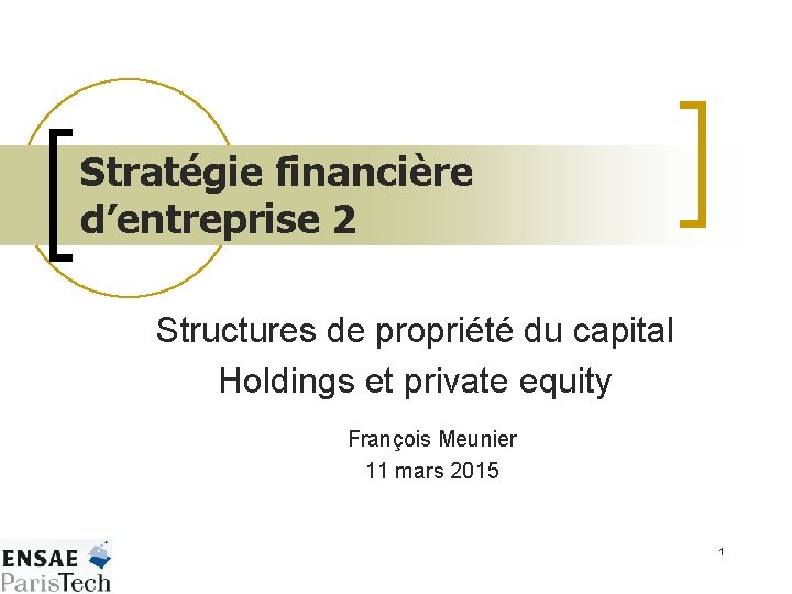 Stratégie financière d’entreprise 2 Structures de propriété du capital Holdings et private equity François