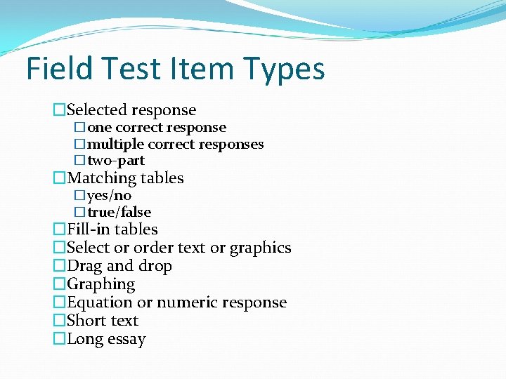 Field Test Item Types �Selected response �one correct response �multiple correct responses �two-part �Matching