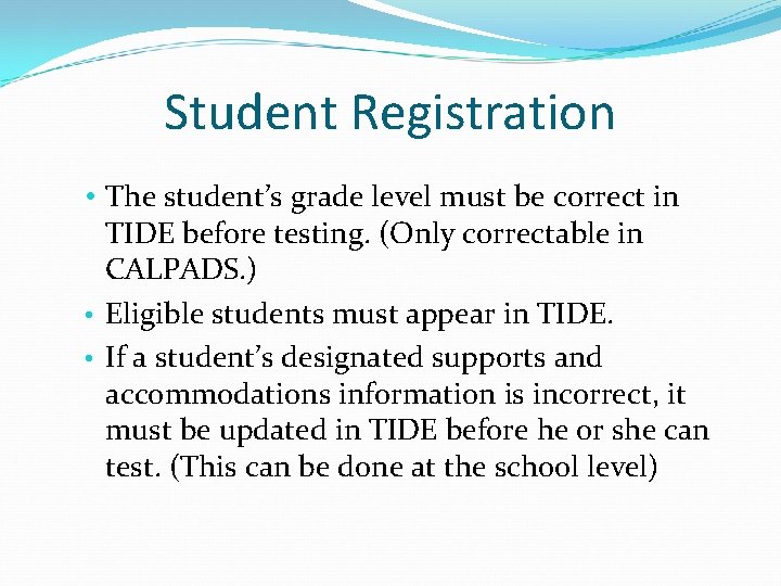 Student Registration • The student’s grade level must be correct in TIDE before testing.