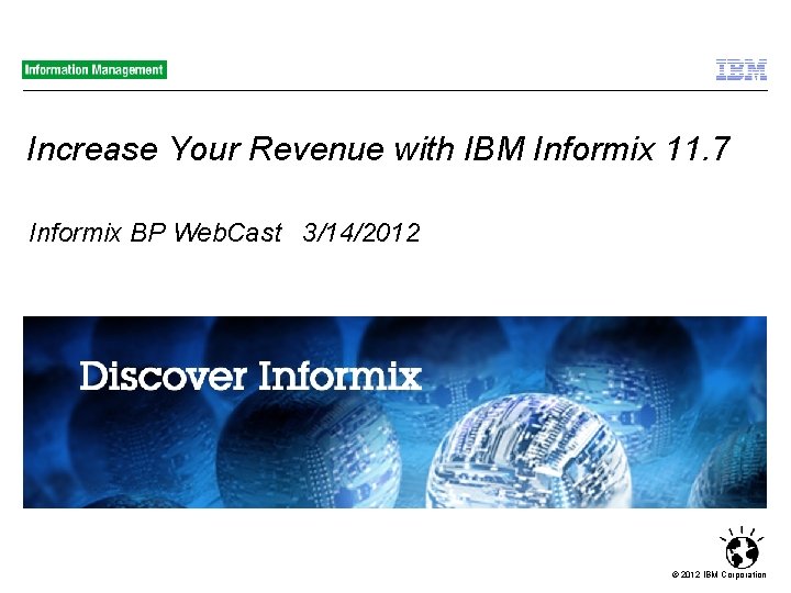 Increase Your Revenue with IBM Informix 11. 7 Informix BP Web. Cast 3/14/2012 ©