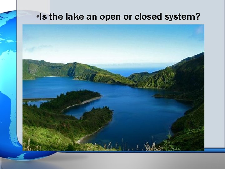  • Is the lake an open or closed system? 