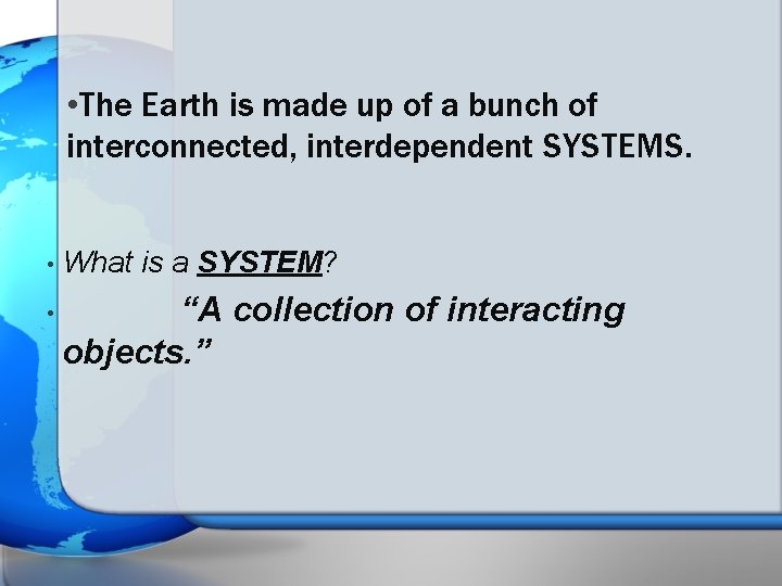  • The Earth is made up of a bunch of interconnected, interdependent SYSTEMS.