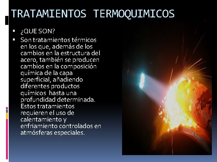 TRATAMIENTOS TERMOQUIMICOS ¿QUE SON? Son tratamientos térmicos en los que, además de los cambios