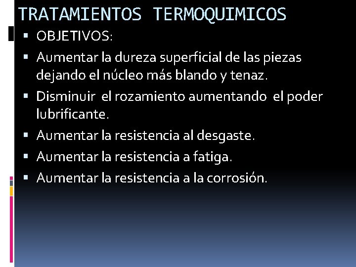 TRATAMIENTOS TERMOQUIMICOS OBJETIVOS: Aumentar la dureza superficial de las piezas dejando el núcleo más