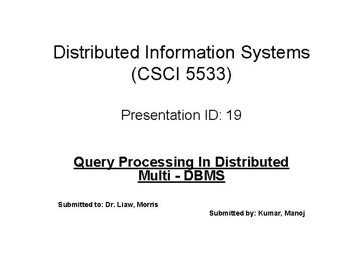Distributed Information Systems (CSCI 5533) Presentation ID: 19 Query Processing In Distributed Multi -