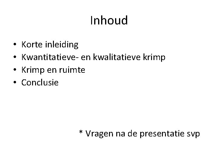 Inhoud • • Korte inleiding Kwantitatieve- en kwalitatieve krimp Krimp en ruimte Conclusie *