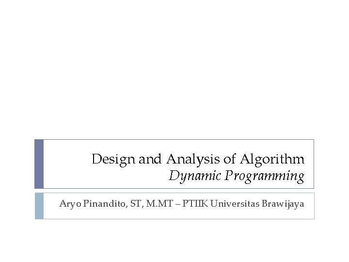 Design and Analysis of Algorithm Dynamic Programming Aryo Pinandito, ST, M. MT – PTIIK