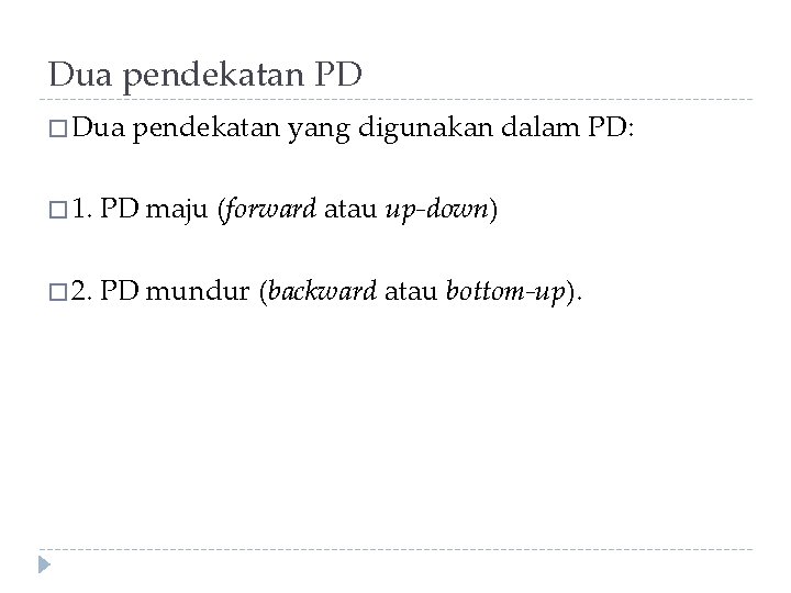 Dua pendekatan PD � Dua pendekatan yang digunakan dalam PD: � 1. PD maju