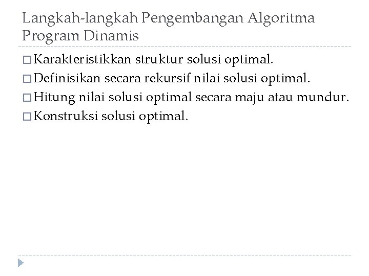 Langkah-langkah Pengembangan Algoritma Program Dinamis � Karakteristikkan struktur solusi optimal. � Definisikan secara rekursif