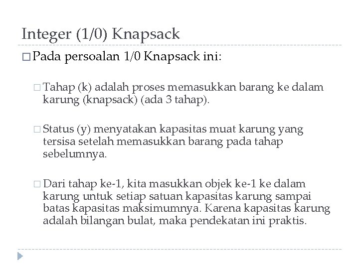 Integer (1/0) Knapsack � Pada persoalan 1/0 Knapsack ini: � Tahap (k) adalah proses
