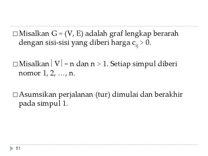 � Misalkan G = (V, E) adalah graf lengkap berarah dengan sisi-sisi yang diberi