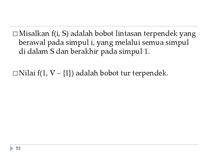 � Misalkan f(i, S) adalah bobot lintasan terpendek yang berawal pada simpul i, yang