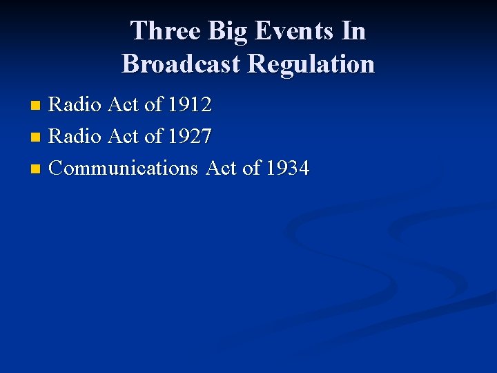 Three Big Events In Broadcast Regulation Radio Act of 1912 n Radio Act of Three Big Events In Broadcast Regulation Radio Act of 1912 n Radio Act of