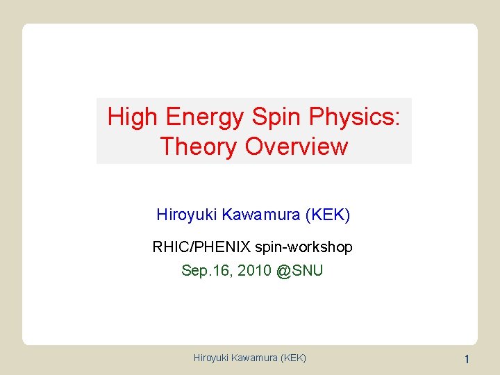 High Energy Spin Physics: Theory Overview Hiroyuki Kawamura (KEK) RHIC/PHENIX spin-workshop Sep. 16, 2010