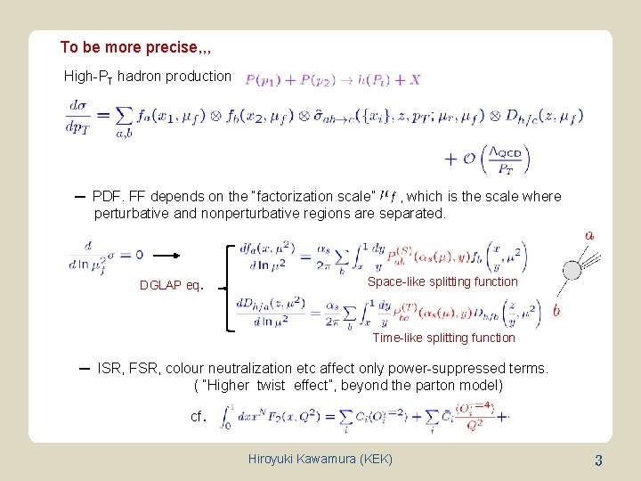 To be more precise, , , High-PT hadron production ─ PDF. FF depends on
