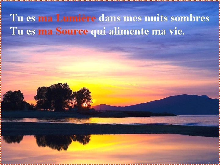 Tu es ma Lumière dans mes nuits sombres Tu es ma Source qui alimente