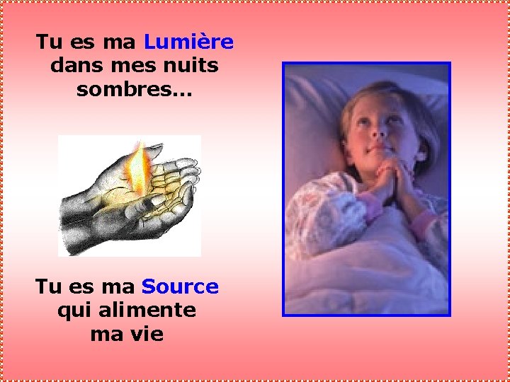 Tu es ma Lumière dans mes nuits sombres… Tu es ma Source qui alimente