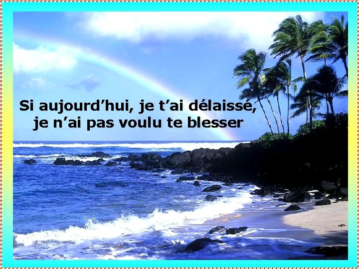 Si aujourd’hui, je t’ai délaissé, je n’ai pas voulu te blesser 