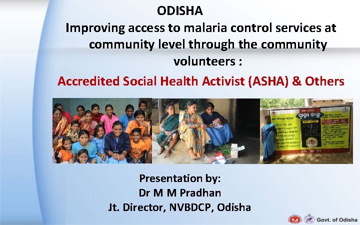 ODISHA Improving access to malaria control services at community level through the community volunteers ODISHA Improving access to malaria control services at community level through the community volunteers