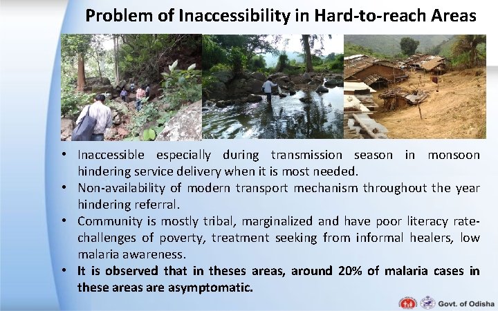 Problem of Inaccessibility in Hard-to-reach Areas • Inaccessible especially during transmission season in monsoon Problem of Inaccessibility in Hard-to-reach Areas • Inaccessible especially during transmission season in monsoon