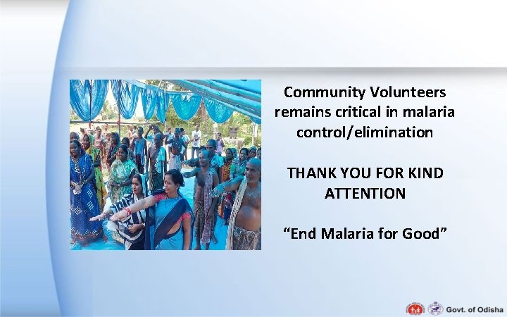 Community Volunteers remains critical in malaria control/elimination THANK YOU FOR KIND ATTENTION “End Malaria Community Volunteers remains critical in malaria control/elimination THANK YOU FOR KIND ATTENTION “End Malaria