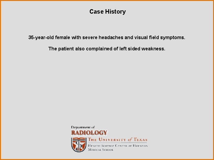 Case History 35 -year-old female with severe headaches and visual field symptoms. The patient