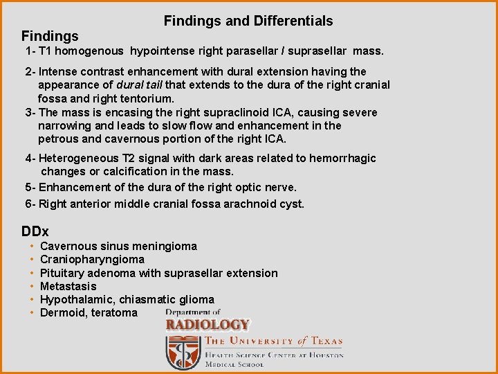 Findings and Differentials 1 - T 1 homogenous hypointense right parasellar / suprasellar mass.