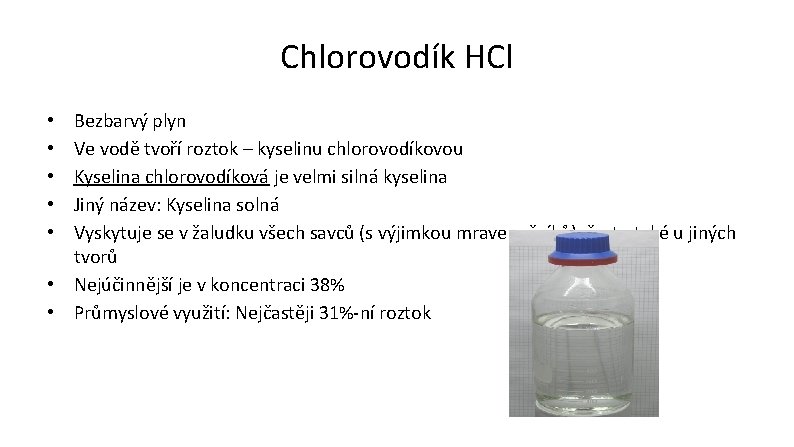 Chlorovodík HCl Bezbarvý plyn Ve vodě tvoří roztok – kyselinu chlorovodíkovou Kyselina chlorovodíková je