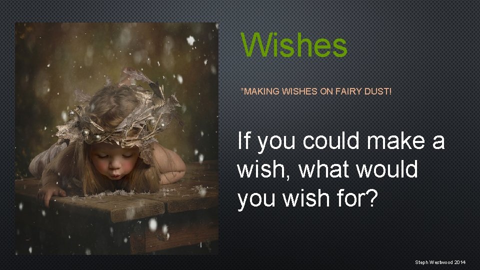 Wishes *MAKING WISHES ON FAIRY DUST! If you could make a wish, what would