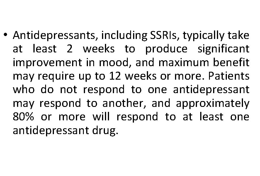  • Antidepressants, including SSRIs, typically take at least 2 weeks to produce significant