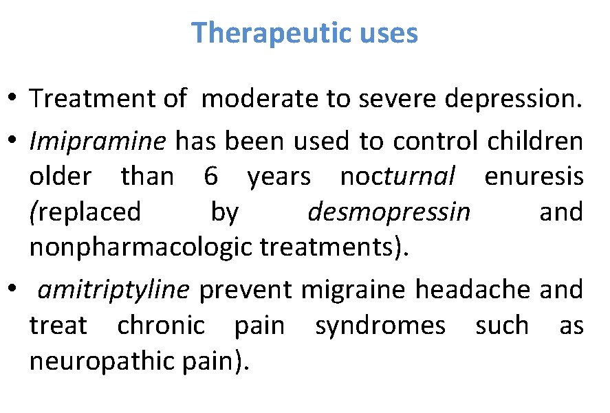Therapeutic uses • Treatment of moderate to severe depression. • Imipramine has been used