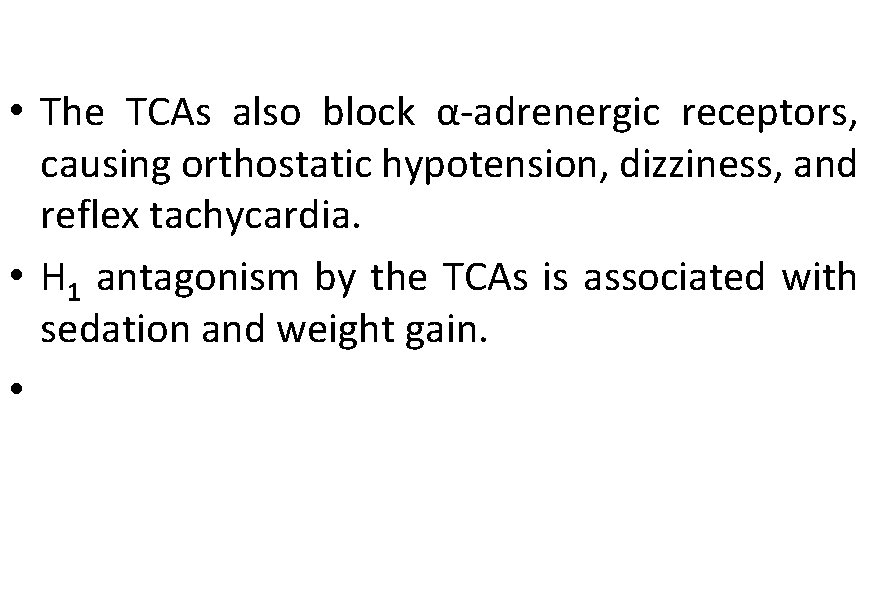  • The TCAs also block α-adrenergic receptors, causing orthostatic hypotension, dizziness, and reflex