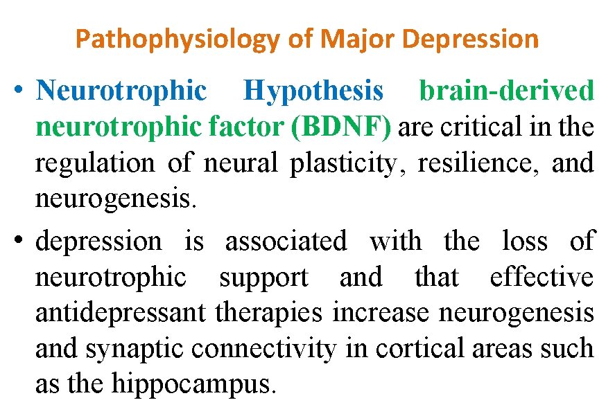 Pathophysiology of Major Depression • Neurotrophic Hypothesis brain-derived neurotrophic factor (BDNF) are critical in