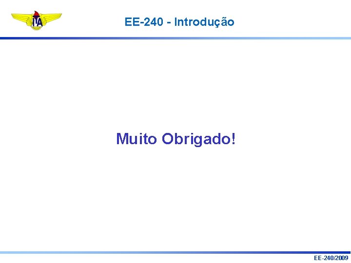 EE-240 - Introdução Muito Obrigado! EE-240/2009 