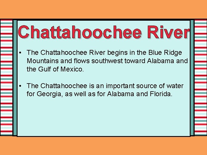Chattahoochee River • The Chattahoochee River begins in the Blue Ridge Mountains and flows