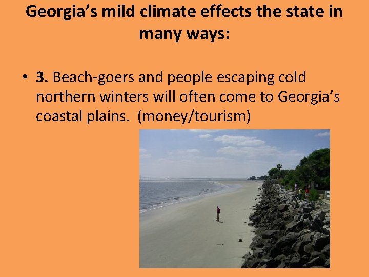 Georgia’s mild climate effects the state in many ways: • 3. Beach-goers and people