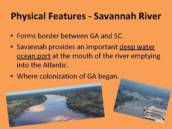 Physical Features - Savannah River • Forms border between GA and SC. • Savannah
