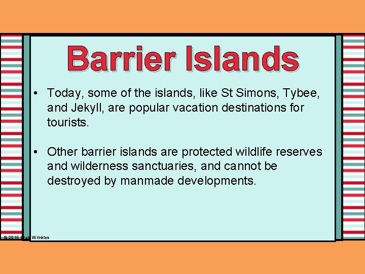 Barrier Islands • Today, some of the islands, like St Simons, Tybee, and Jekyll,