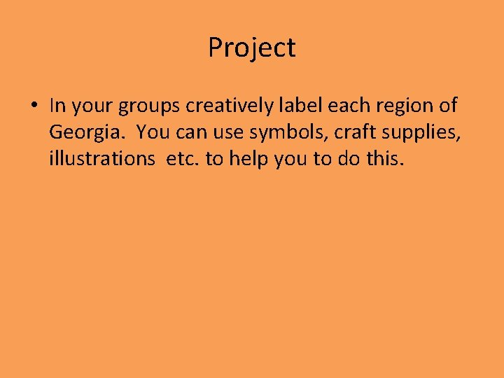 Project • In your groups creatively label each region of Georgia. You can use