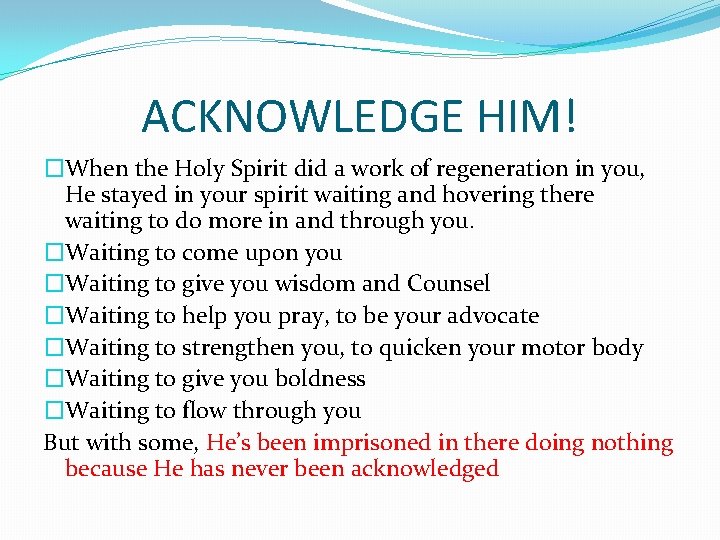 ACKNOWLEDGE HIM! �When the Holy Spirit did a work of regeneration in you, He