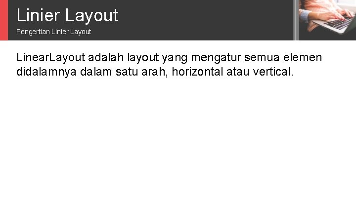 Linier Layout Pengertian Linier Layout Linear. Layout adalah layout yang mengatur semua elemen didalamnya