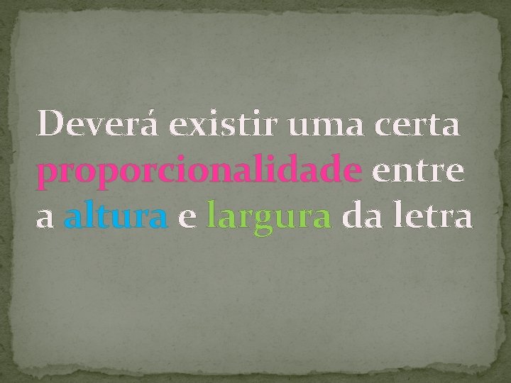 Deverá existir uma certa proporcionalidade entre a altura e largura da letra 