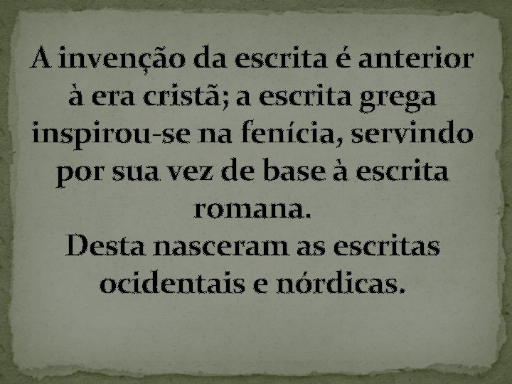 A invenção da escrita é anterior à era cristã; a escrita grega inspirou-se na