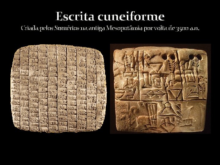 Escrita cuneiforme Criada pelos Sumérios na antiga Mesopotâmia por volta de 3500 a. n.