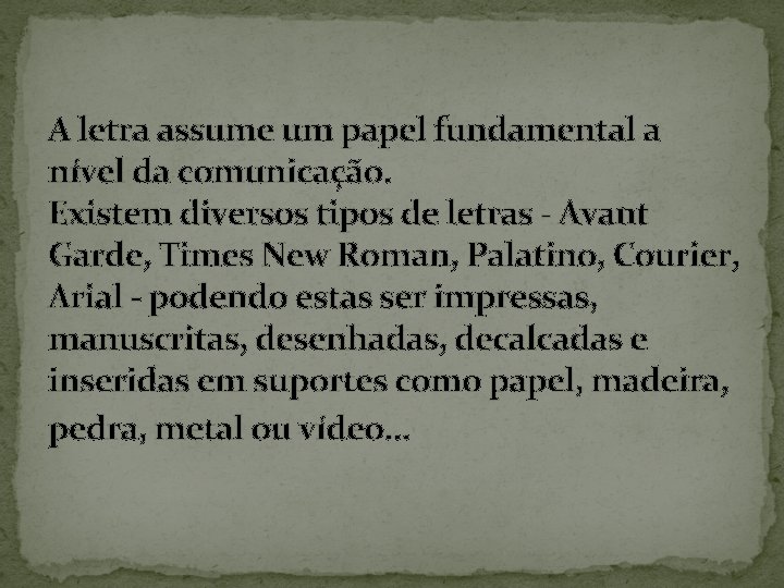 A letra assume um papel fundamental a nível da comunicação. Existem diversos tipos de