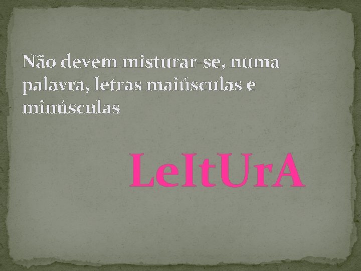 Não devem misturar-se, numa palavra, letras maiúsculas e minúsculas Le. It. Ur. A 