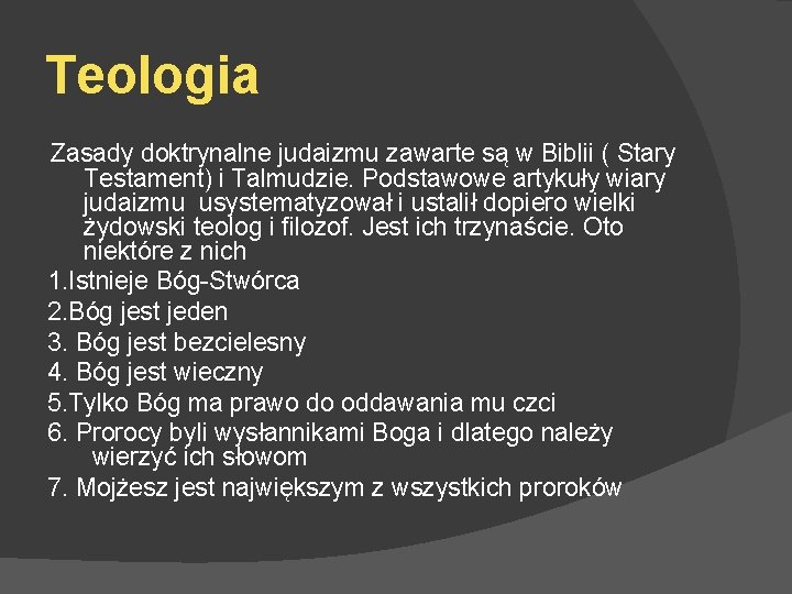 Teologia Zasady doktrynalne judaizmu zawarte są w Biblii ( Stary Testament) i Talmudzie. Podstawowe