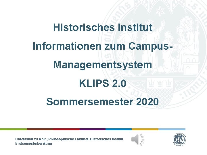 Historisches Institut Informationen zum Campus. Managementsystem KLIPS 2. 0 Sommersemester 2020 Universität zu Köln,