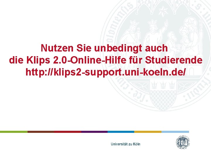 Nutzen Sie unbedingt auch die Klips 2. 0 -Online-Hilfe für Studierende http: //klips 2